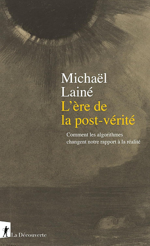 Michaël Lainé - L'ère de la post-vérité: Comment les algorithmes changent notre rapport à la réalité (2025)