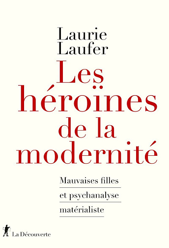 Les héroïnes de la modernité : Mauvaises filles et psychanalyse matérialiste - Laurie Laufer (2025)