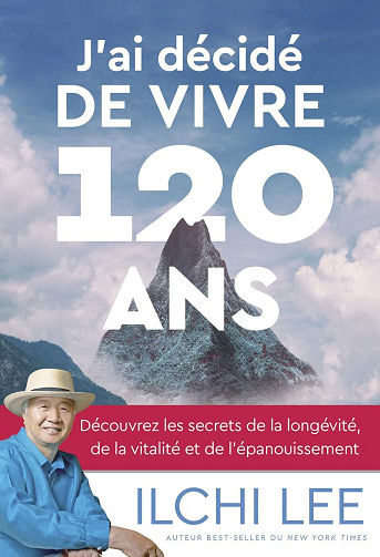 J'ai décidé de vivre 120 ans : Découvrez les secrets de la longévité, de la vitalité et de la transf - Ilchi Lee (2025)