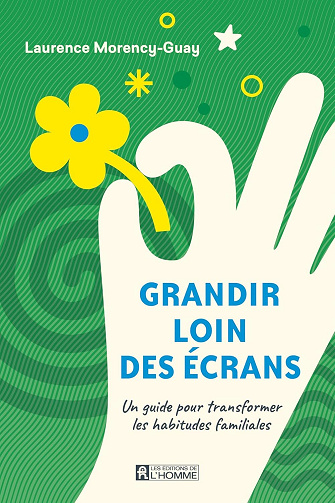 Laurence Morency-Guay - Grandir loin des écrans: Un guide pour transformer les habitudes familiales (2025)