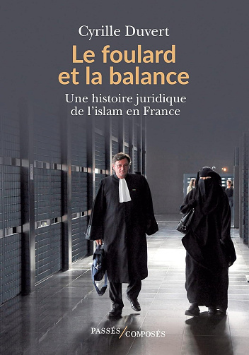 Cyrille Duvert - Le foulard et la balance: Une histoire juridique de l'islam en France