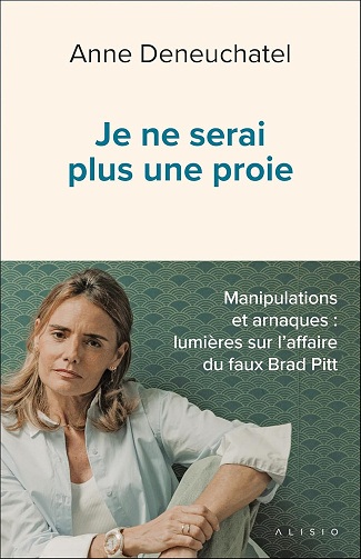 Je ne serai plus une proie – Manipulations et arnaques : lumières sur l’affaire du faux Brad Pitt -  Anne Deneuchâtel (2025)