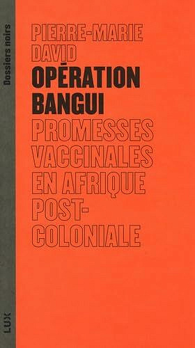 Pierre-Marie David - Opération Bangui: Promesses vaccinales en Afrique postcoloniale (2025)