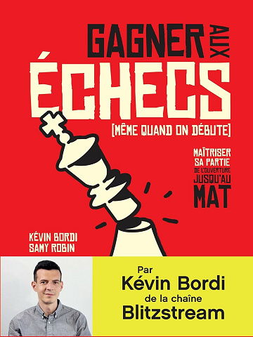 Kévin Bordi, Samy Robin - Gagner aux échecs (même quand on débute). Maîtriser sa partie de l'ouverture jusqu'au mat (2024)