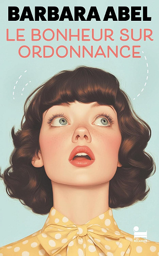 Barbara Abel - Le bonheur sur ordonnance: une comédie de Barbara Abel (2025)