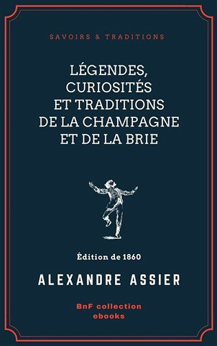 Alexandre Assier -  Légendes, Curiosités et Traditions de la Champagne et de la Brie