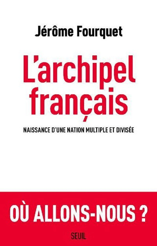 Jérôme Fourquet - L'Archipel français: Naissance dune nation multiple et divisée