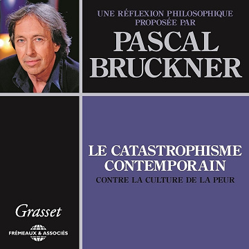 Le Catastrophisme contemporain: Contre la culture de la peur - Pascal Bruckner (2014)