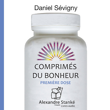 Comprimés du bonheur : Première dose: Comprimés du bonheur 1 - Daniel Sévigny (2018)