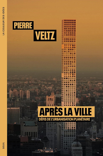 Pierre Veltz - Après la ville: Défis de l'urbanisation planétaire (2025)