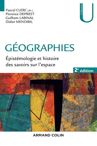 Pascal Clerc, Florence Deprest, Guilhem Labinal, Didier Mendibil - Géographies - 2e éd.: Épistémologie et histoire des savoirs sur l'espace