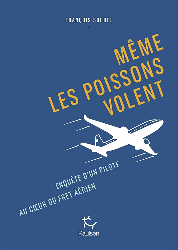 François Suchel - Même les poissons volent - Enquête d'un pilote au coeur du fret aérien (2025)