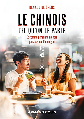 Renaud de Spens - Le chinois tel qu'on le parle: et comme personne n'osera jamais vous l'enseigner