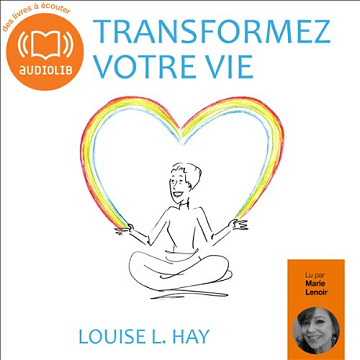 Transformez votre vie - Louise L. Hay (2012)