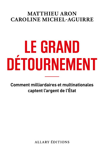 Le grand détournement - Comment milliardaires et multinationales captent l'argent de l'État -  Matthieu Aron (2025)