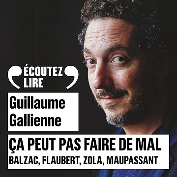 Balzac, Flaubert, Zola, Maupassant lus et commentés par Guillaume Gallienne: Ça peut pas faire de mal 3 - Guillaume Gallienne (2017)