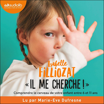 Il me cherche !: Comprendre ce qui se passe dans le cerveau de votre enfant entre 6 et 11 ans - Isabelle Filliozat (2022)