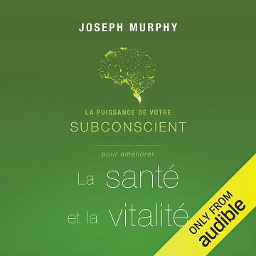 Optimisez votre potentiel grâce à la puissance de votre subconscient ...pour améliorer la santé et la vitalité (vol 4) - Joseph Murphy (2018)