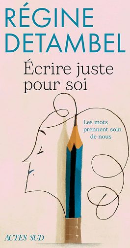 Régine Detambel - Écrire juste pour soi: Les mots prennent soin de nous (2025)