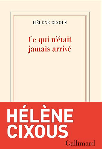 Ce qui n'était jamais arrivé - Hélène Cixous (Littérature francophone 2025)