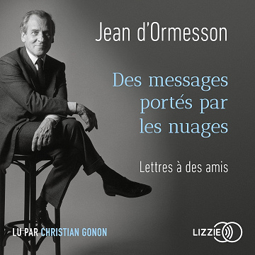 Des messages portés par les nuages: Lettres à des amis - Jean d'Ormesson (2021)