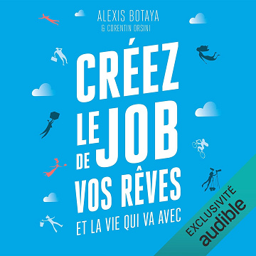 Créez le job de vos rêves et la vie qui va avec - Alexis Botaya (2021)