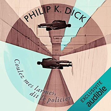Philip K. Dick - Coulez mes larmes, dit le policier - 2018