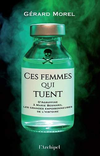 Ces femmes qui tuent - D'Agrippine à Marie Besnard, les grandes empoisonneuses de l'Histoire: Le portrait de 13 grandes empoisonneuses de l'Histoire -  Gérard Morel (2025)