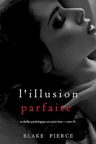 Jessie Hunt, Tome 39 : L'illusion parfaite - Blake Pierce (2025)