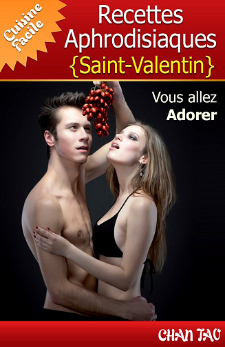 Recettes Aphrodisiaques - Saint-Valentin - Vertus des aliments aphrodisiaques et les meilleures recettes. Vous allez adorer ! (Cuisine Facile t. 3) -  Chan Tao (2012)