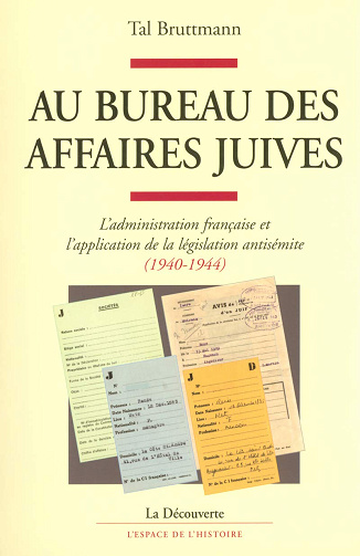 Au bureau des Affaires juives: L'administration française et l'application de la législation antisémite (1940-1944) -  Tal Bruttmann (2006)