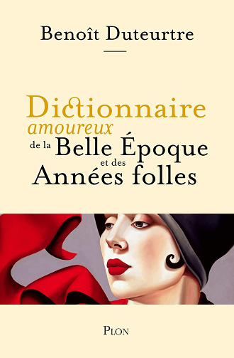 Dictionnaire amoureux de la Belle Epoque et des Années folles -  Benoît Duteurtre (2022)