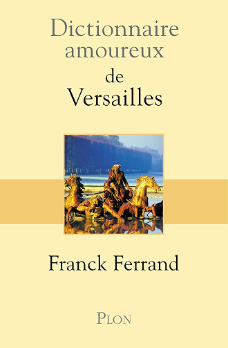 Dictionnaire amoureux de Versailles -  Franck Ferrand (2013)