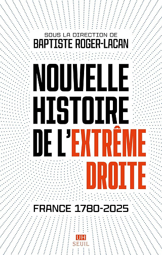 Nouvelle histoire de l'extrême droite: France 1780-2025 - Baptiste Roger-Lacan et Collectif (2025)