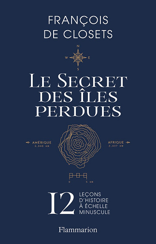 Le secret des îles perdues: 12 leçons d'histoire à échelle minuscule - François de Closets (2025)