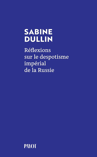 Réflexions sur le despotisme impérial de la Russie - Sabine Dullin (2025)
