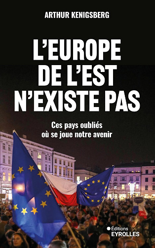 L'Europe de l'Est n'existe pas: Ces pays oubliés où se joue notre avenir - Arthur Kenigsberg (2025)