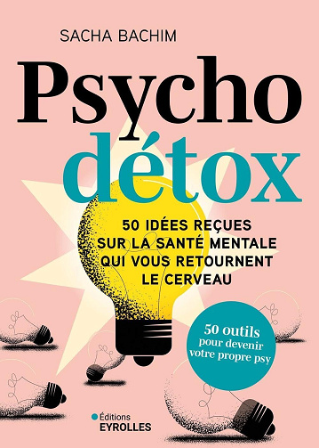 Psycho détox: 50 idées reçues sur la santé mentale qui vous retournent le cerveau - Sacha Bachim (2025)