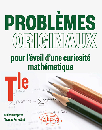 Problèmes originaux pour l'éveil d'une curiosité mathématique - Terminale - Thomas Perfettini, Guilhem Repetto  (2024)