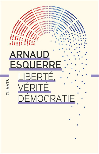 Liberté, vérité, démocratie - Arnaud Esquerre (2025)