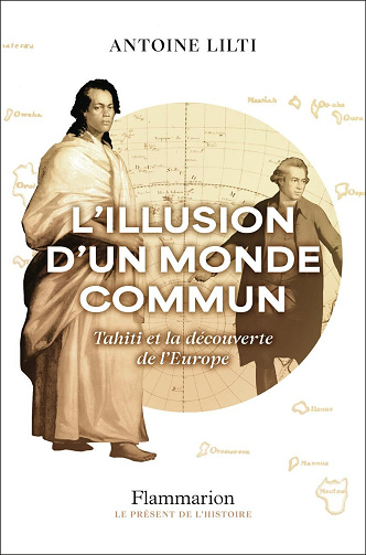 L'illusion d'un monde commun: Tahiti et la découverte de l'Europe - Antoine Lilti (2025)