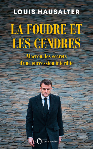 La foudre et les cendres : Macron, les secrets d'une succession interdite - Louis Hausalter (2025)