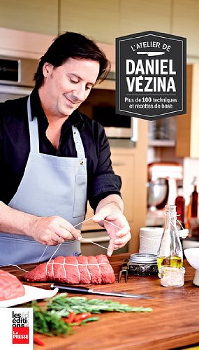 L'atelier de Daniel Vézina : : plus de 100 techniques et recettes de base - Daniel Vézina