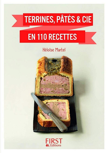 Héloïse Martel - Petit Livre de - Terrines, pâtés & cie en 120 recettes