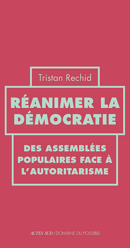 Réanimer la démocratie: Des assemblées populaires face à l’autoritarisme - Tristan Rechid (2025)
