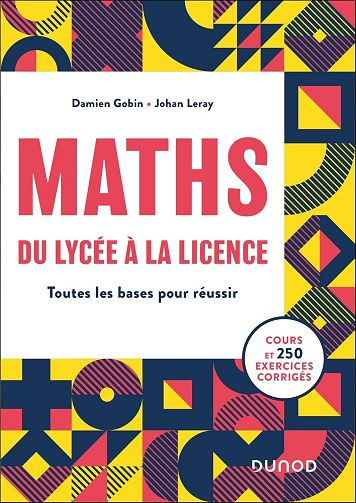 MATHS, du lycée à la Licence : Toutes les bases pour réussir - Damien Gobin, Johan Leray (2024)