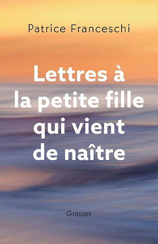 Lettres à la petite fille qui vient de naître - Patrice Franceschi (2024)