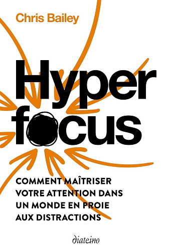 Hyperfocus - Comment maîtriser votre attention dans un monde en proie aux distractions - Chris Bailey (2024)