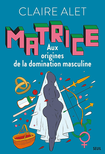 Matrice: Aux origines de la domination masculine - Claire Alet (2024)
