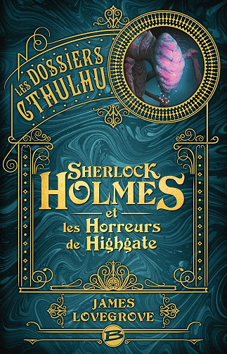 Les Dossiers Cthulhu, T4 : Sherlock Holmes et les Horreurs de Highgate -  James Lovegrove (2024)